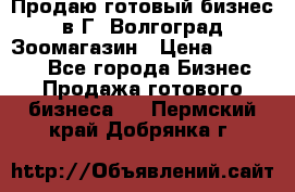 Продаю готовый бизнес в Г. Волгоград Зоомагазин › Цена ­ 170 000 - Все города Бизнес » Продажа готового бизнеса   . Пермский край,Добрянка г.